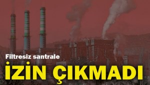 Filtresiz santrale izin çıkmadı
